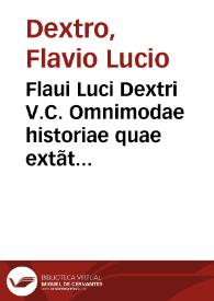 Flaui Luci Dextri V.C. Omnimodae historiae quae extãt fr[a]gmenta cum Chronico. M. Maximi et Helecae ac S. Braulionis caesaraugustanorum episcoporum, notis Ruderici Cari Baetici, illustrata