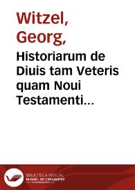 Historiarum de Diuis tam Veteris quam Noui Testamenti tempore celeberrimis, omni mythologia libere resecta, liber unus ; accessit Tuba gratiae per Christum factae et paedagogiae christianae initium, una cum nonnullis aliis