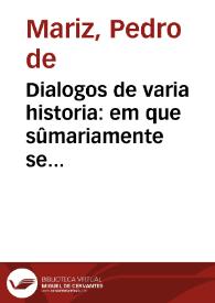 Dialogos de varia historia : em que sûmariamente se referem muytas cousas antiguas de Hespanha, e todas as mais notauees, q[ue] em Portugal acontecerao em suas gloriosas conquistas, antes & depois de ser leuantado a dignidade real...