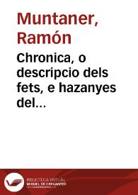 Chronica, o descripcio dels fets, e hazanyes del inclyt rey don Iaume primer rey Darago [sic], de Mallorques, e de Valencia ... e de molts de sos descendents