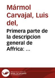 Primera parte de la descripcion general de Affrica : con todos los successos de guerras que a auido entre los infieles, y el pueblo christiano, y entre ellos mesmos desde que Mahoma inuêto su secta, hasta el año del señor mil y quinientos y setenta y vno...