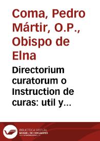 Directorium curatorum o Instruction de curas : util y prouechoso para los que tienen cargo de animas