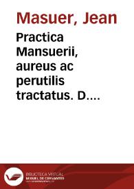 Practica Mansuerii, aureus ac perutilis tractatus. D. Mansuerii utriusque censure doctoris eximii stilum curiarum praximque iudiciorum, atque consuetudinum continens cum additionibus textui intermixtis : summariis item cuilibet titulo primum appositis : prepositoque fideli repertorio repictus habetur. Insuper inseritur in calce Libellus fugitivus a Domino Nepote in lucem subtiliter proditus