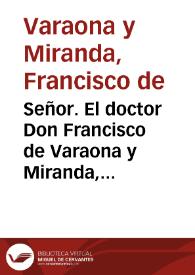 Señor. El doctor Don Francisco de Varaona y Miranda, canonigo del Sacro Monte y Rector de la Imperial Vniuersidad de Granada, en nombre de su insigne Iglesia Colegial, acerca de la pretêsiõ del Prior del Conuento Real de Madrid de la Orden de S. Geronimo