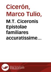 M.T. Ciceronis Epistolae familiares accuratissime emendatae : a maculisq[ue]  q[uam]pluribus ereptae ... necnon cû ... Ubertini Crescentinatis expositionibus, Io. Baptistae Egnatii interpraetamentis, M. Phileti commentariis, Georgii Merulae annotamentis, Angeli Politiani annotamentis, Philippi Beroaldi castigationibus, Iacobi Crucii annotamentis, Marini Scodrensis argutis obseruationibus, Ascensii De componendarum epistolarum arte compendiis ac Plinii et Ciceronis illustribus clausulis...