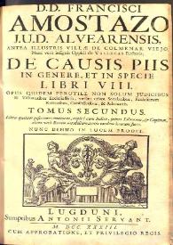 D.D. Francisci a Mostazo ... De causis piis in genere et in specie libri VIII : opus quidem perutile non solum judicibus & visitatoribus ecclesiasticis verum etiam secularibus, ecclesiarum rectoribus, confessoribus & advocatis ... Volumen II