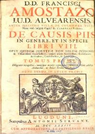 D.D. Francisci a Mostazo ... De causis piis in genere et in specie libri VIII : opus quidem perutile non solum judicibus & visitatoribus ecclesiasticis verum etiam secularibus, ecclesiarum rectoribus, confessoribus & advocatis ... Volumen I