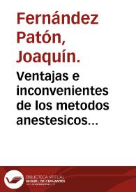 Ventajas e inconvenientes de los metodos anestesicos en la practica de las operaciones quirurgicas : discurso leido en la facultad de medicina en el grado de doctor