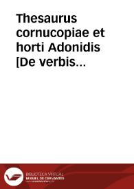 Thesaurus cornucopiae et horti Adonidis [De verbis indeclinabilibus  Elio Dionisio. Eclogae verborum ; Formationes verborum ; De magno verbo  Guarinus Favorinus. Ad eos qui in omnibus verbis quaerunt regulas ; De verbis anomalis ; De feminibus nominibus quae desinunt in omega  Georgius Choeroboscus. Tractatus varii de inclinatis, encliticis et coencliticis dictiunculis ex Herodiano, Johanne Characi, Choerobosco et Ael. Dionysio. De dialectis  Johannes Philoponus. De Dialectis Homeri  Eustathius. De dialectis  Gregorius Corinthius [Omnia graece]]