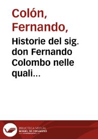 Historie del sig. don Fernando Colombo nelle quali s'ha particolare, [e] vera relatione della vita, [e] de' fatti dell'ammiraglio don Christoforo Colombo suo padre ... Gia tradotte di lingua spagnuola nell'italiana.