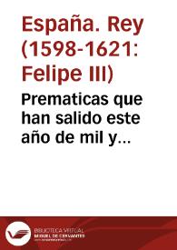 Prematicas que han salido este año de mil y seyscientos y onze años, publicadas en cinco dias del mes de Enero del dicho año : demas de las quales se mandan guardar otras que estauan hechas antes y se da la orden que se ha de tener para la execucion y obseruancia dellas.