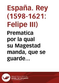 Prematica por la qual su Magestad manda, que se guarde otra que se mandô publicar el año de mil y quinientos y setenta y cinco, que dispone, que ninguna persona pueda traer mas de dos lacayos, saluo, que los Grandes puedan traer quatro.