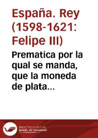 Prematica por la qual se manda, que la moneda de plata de particulares, que se labrare en las casas de moneda de estos Reynos, sea por tercios partes ...