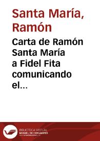 Carta de Ramón Santa María a Fidel Fita comunicando el envío de los calcos de las inscripciones del Torreón de Tenorio, del Colegio del Rey, las de Santa Úrsula y las de la calle del Gallo y de una que hay en el Archivo