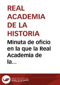 Minuta de oficio en la que la Real Academia de la Historia acuerda agradecer a la Comisión de Monumentos de Oviedo su celo en la preservación de los monumentos y objetos histórico-artísticos, plasmado en la inserción en el nº 158 del Boletín Oficial de la Provincia de Oviedo de una circular en el mencioando sentido.