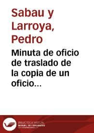 Minuta de oficio de traslado de la copia de un oficio remitido por Sanahuja en el que se notifica el descubrimiento de una construcción abovedada en las obras de la Rambla Nueva de Tarragona. En el oficio de traslado se pide un informe sobre las noticias de Sanahuja.