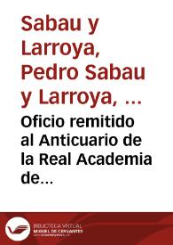 Oficio remitido al Anticuario de la Real Academia de la Historia solicitando que informe acerca del vaciado en yeso de una moneda remitido por el Vice-presidente y el Secretario de la Comisión de Monumentos de Oviedo. En el mismo documento está el informe del Anticuario confirmando que es una medalla medieval de las que llevaban los caballeros referentes a una empresa militar o amorosa.