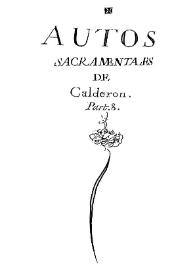 Autos Sacramentales de Calderón. Parte 8. Continuación a los seis tomos y a la parte 7 no estampada. Recogidos por d[o]n Juan Ysidro Faxardo ... Año de 1718