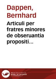 Articuli per fratres minores de obseruantia propositi Reuerendissimo domino Episcopo Brandenburgeñ. contra luteranos Reuerendo domino Iacobo Gropper Reuerendissimi domini Presulis ecclesie Brandenburgeñ Vicario. ... frater Bernhardus Dappen Ordinis Minorum