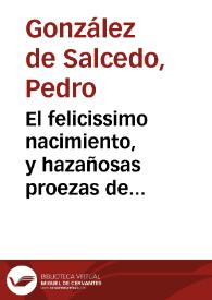 El felicissimo nacimiento, y hazañosas proezas de nuestro Serenissimo Infante de España don Fernando de Austria. Por don Pedro Gonzalez de Salzedo y Bruton, su edad veinte y dos años. Dedicado a don Antonio de Robles y Guzman, gentilhombre de la casa de su Magestad, y de su Iunta de aposento