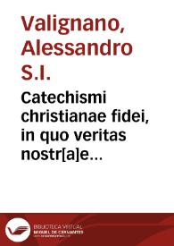 Catechismi christianae fidei, in quo veritas nostr[a]e religionis ostenditur, et sect[a]e Iaponenses confutantur, liber secundus. Authore Alexandro Valignano societatis Iesu