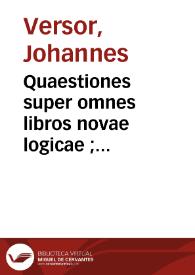 Quaestiones super omnes libros novae logicae ; Quaestiones super tractatu De ente et essentia Thomae de Aquino