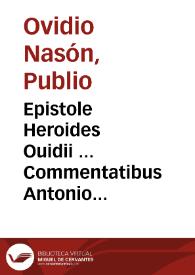 Epistole Heroides Ouidii ... Commentatibus Antonio Volsco, Vbertino Crescentinate et Omnibono ... In Ibin vero vltra Domitii scripta habes Christophori Zarothi ... declarationes ...