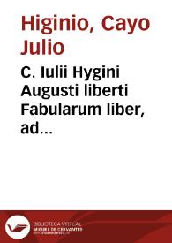 C. Iulii Hygini Augusti liberti Fabularum liber, ad omnium poëtarum lectionem mire necessarius & ante hac nunquam excusus ; eiusdem Poeticon astronomicon, libri quatuor. Quibus accesserunt similis argumenti, Palaephati De fabulosis narrationibus, liber I. F. Fulgentii Placiadis Episcopi Carthaginensis Mythologiarum, libri III ; eiusdem De uocum antiquarum interpretatione, liber I. Arati Phainomeon fragmentum, Germanico Caesare interprete ; eiusdem Phaenomena Graece, cum interpretatione latina. Procli De sphaera libellus, Graece & Latine ; index rerum & fabularum in his omnibus scitu dignarum copiosissimus