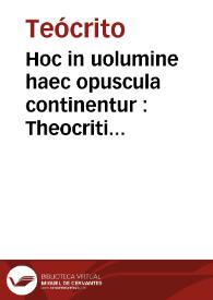 Hoc in uolumine haec opuscula continentur : Theocriti Bucolica per Phileticum e Graeco traducta ... ; Hesiodi Ascraei Georgica per Nicolaum de Valle ... e Graeco in Latinum conuersa ... ; Hesiodi Theogonia per Boninum Mombritium ... e Graeco in Latinum conuersa ...