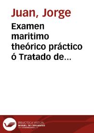 Examen maritimo theórico práctico ó Tratado de mechanica aplicado á la construccion, conocimiento y manejo de los navios y demas embarcaciones