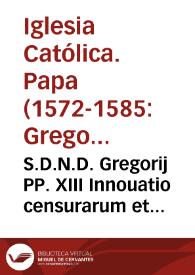 S.D.N.D. Gregorij PP. XIII Innouatio censurarum et poenarum quas foel. recordat. Bonifacius Papa viii edidit contra paciscentes seu dantes et accipientes aut promittentes et acceptantes pro expeditionibus gratiae vel iustitiae et ipsaru[m] extensio