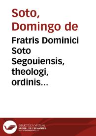 Fratris Dominici Soto Segouiensis, theologi, ordinis Praedicatorum ... in Epistolam diui Pauli ad Romanos commentarii