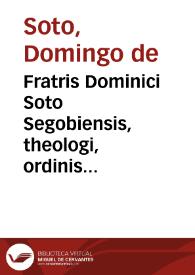 Fratris Dominici Soto Segobiensis, theologi, ordinis Praedicatorum ... in Epistolam diui Pauli ad Romanos commentarii