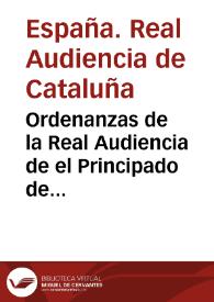 Ordenanzas de la Real Audiencia de el Principado de Cathaluña, mandadas imprimir por su Magestad