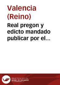 Real pregon y edicto mandado publicar por el ilustrissimo y excelentissimo señor don Luys Faxardo de Requesens y Zuñiga, marques de los Velez, ... lugartiniente y capitan general en la presente ciudad y Reino de Valencia sobre la guarda de la peste y poluos pestilenciales dellla y otras cosas concernientes a dicha materia en virtud de vna real carta