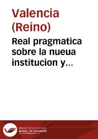 Real pragmatica sobre la nueua institucion y establecimiento del Batallon de milicia efectiua que su Magestad manda se haga para la guarda y defensa de este Reyno de Valencia y priuilegios y exemciones de los oficiales y soldados