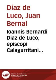 Ioannis Bernardi Diaz de Luco, episcopi Calagurritani et Caesareae maiestatis à consiliis, Regulae iuris, cum suis ampliationibus et restrictionibus, ex variis codicibus excerptae