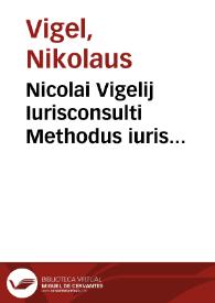 Nicolai Vigelij Iurisconsulti Methodus iuris controuersi perfectissima