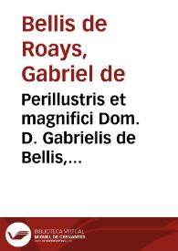 Perillustris et magnifici Dom. D. Gabrielis de Bellis, domini Roassij ... Opera posthuma