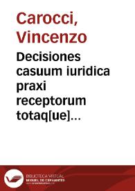 Decisiones casuum iuridica praxi receptorum totaq[ue] die contingentium ac in contradictorio iudicio decisorum