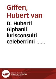 D. Huberti Giphanii iurisconsulti celeberrimi ... Oeconomia iuris, sive dispositio methodica omnium librorum ac titulorum totius Iuris Ciuilis Imperatoris Iustiniani sacratissimi principis, planè no va, cui similis antehac no[n] visa, cognitionem deniq[ue] juris afectantibus apprimè necessariae