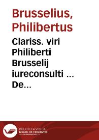 Clariss. viri Philiberti Brusselij iureconsulti ... De conditionibus libri quatuor