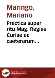 Practica super ritu Mag. Regiae Curiae ac caeterarum totius Regni Siciliae Curiarum quae iure optimo thesaurus iuuenum, auxilium pauperum et baculus senum nuncupari potest