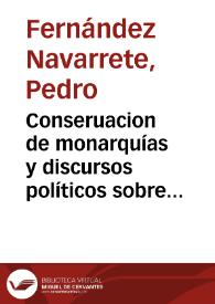 Conseruacion de monarquías y discursos políticos sobre la gran consulta que el Consejo hizo al Señor Rey don Filipe Tercero ...