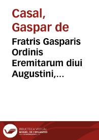 Fratris Gasparis Ordinis Eremitarum diui Augustini, doctoris theologi, Opus aduersos haereticos, antiquos, et modernos