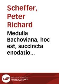 Medulla Bachoviana, hoc est, succincta enodatio celeberrimi illius commentarii, quem Reinhardus Bachovius Echtius, in perantiqua Academia Palatina quondam antecessor iuris acutissimus, ad Institutiones Juris Justinianeas conscripsit