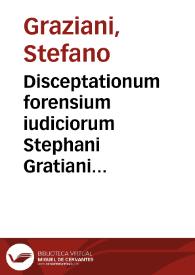 Disceptationum forensium iudiciorum Stephani Gratiani Romani V.I.D. tomus primus [-quintus] ...