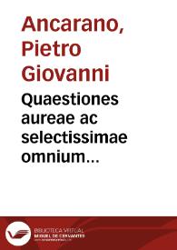 Quaestiones aureae ac selectissimae omnium praestantissimorum, nec non excellentissimorum, tam veterum quàm recentium, tum Pontificij, tum Caesarei Iuris Doctorum