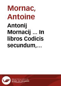 Antonij Mornacij ... In libros Codicis secundum, tertium et quartum obseruationes