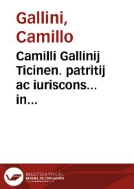 Camilli Gallinij Ticinen. patritij ac iuriscons... in Ticinensique Gymnasio publici ac ordinarij professoris iuris ciuilis in vesperis De verborum significatione libri X ...